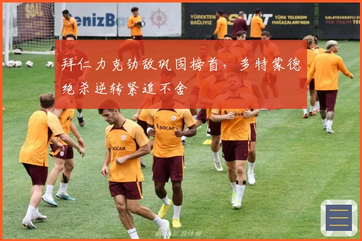 拜仁力克劲敌巩固榜首，多特蒙德绝杀逆转紧追不舍