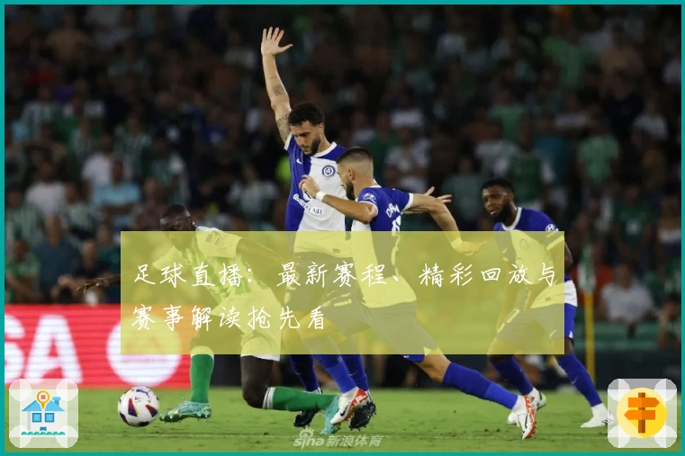 足球直播：最新赛程、精彩回放与赛事解读抢先看